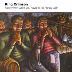 King Crimson : Happy with What You Have to Be Happy with